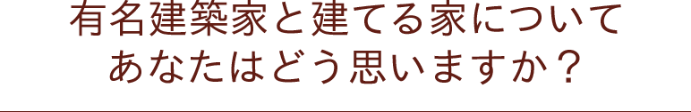 有名建築家と建てる家についてあなたはどう思いますか？