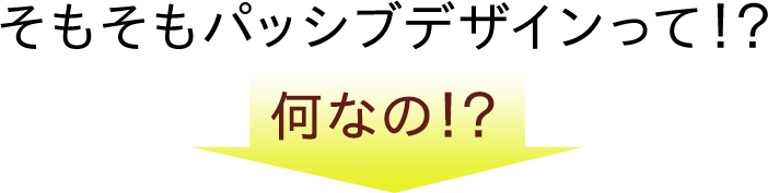 そもそもパッシブデザインって！？ 何なの！？