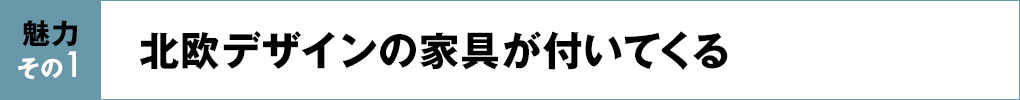 魅力その1 北欧デザインの家具が付いてくる