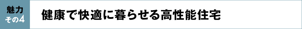 魅力その4 健康で快適に暮らせる高性能住宅