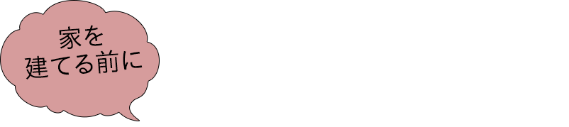 家を建てる前に知っておくと得するコツを教えます♪