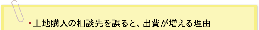 土地購入の相談先を誤ると、出費が増える理由