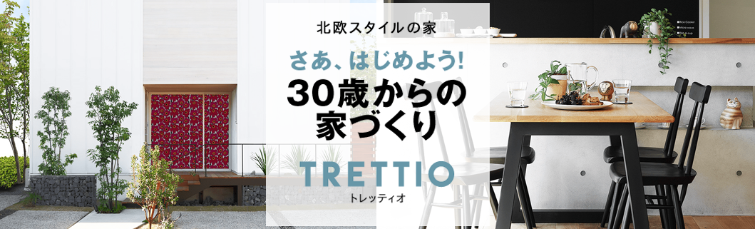 北欧スタイルの家 さあ、はじめよう！30歳からの家づくり TRETTIOトレッティオ