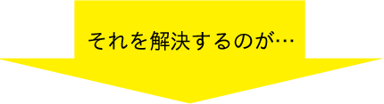 それを解決するのが…